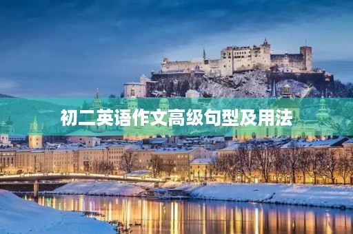 初二英语作文高级句型及用法 初二英语作文高级句型及用法