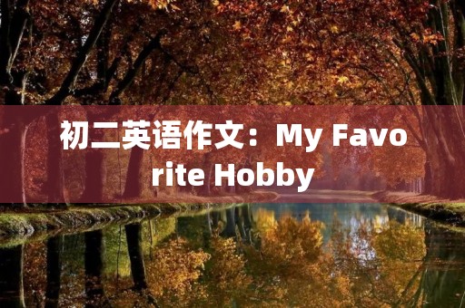 初二英语作文：My Favorite Hobby