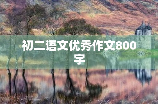 初二语文优秀作文800字 初二语文优秀作文800字