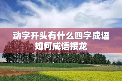 动字开头有什么四字成语如何成语接龙