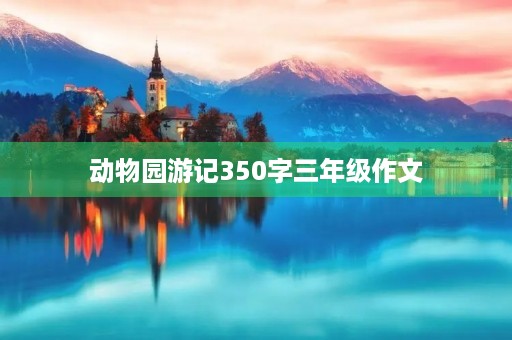 动物园游记350字三年级作文 动物园游记350字三年级作文