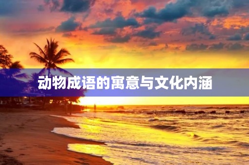 动物成语的寓意与文化内涵