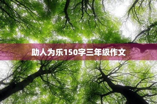 助人为乐150字三年级作文 助人为乐150字三年级作文