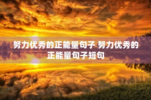 努力优秀的正能量句子 努力优秀的正能量句子短句
