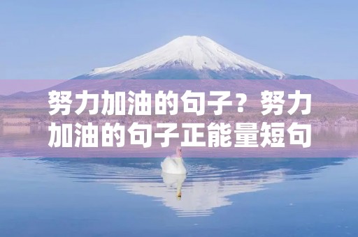 努力加油的句子？努力加油的句子正能量短句
