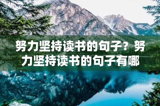 努力坚持读书的句子？努力坚持读书的句子有哪些