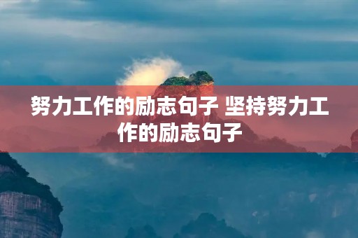 努力工作的励志句子 坚持努力工作的励志句子