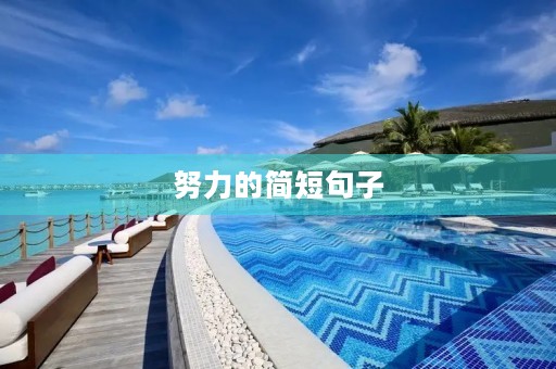 努力的简短句子,鼓励孩子努力的简短句子 努力的简短句子,鼓励孩子努力的简短句子