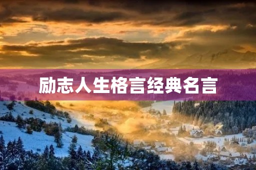 励志人生格言经典名言(励志人生格言经典名言短句) 励志人生格言经典名言(励志人生格言经典名言短句)