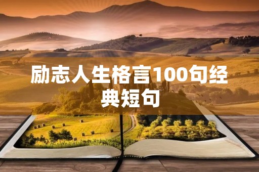 励志人生格言100句经典短句，励志人生格言100句经典短句大全
