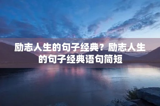 励志人生的句子经典？励志人生的句子经典语句简短