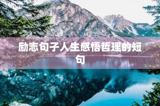 励志句子人生感悟哲理的短句,励志句子人生感悟哲理的短句图片 励志句子人生感悟哲理的短句,励志句子人生感悟哲理的短句图片