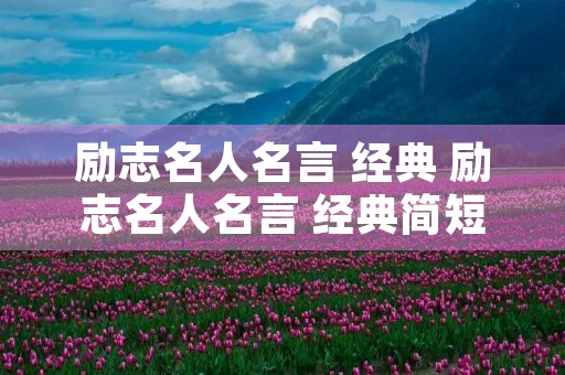 励志名人名言 经典 励志名人名言 经典简短 励志名人名言 经典 励志名人名言 经典简短