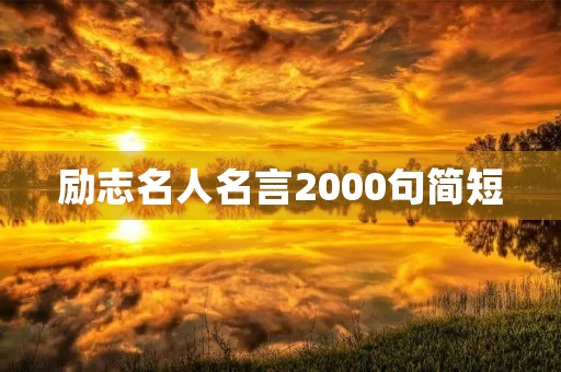 励志名人名言2000句简短，励志名人名言2000句简短一点