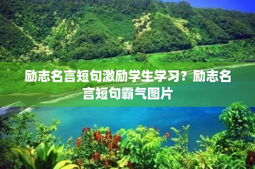 励志名言短句激励学生学习？励志名言短句霸气图片