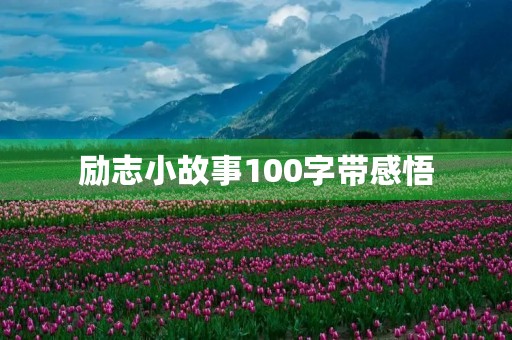 励志小故事100字带感悟(励志小故事100字带感悟时间的句子) 励志小故事100字带感悟(励志小故事100字带感悟时间的句子)
