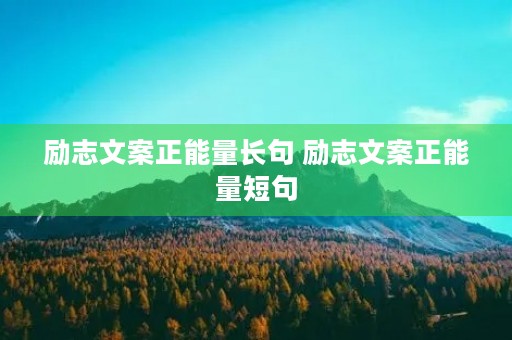 励志文案正能量长句 励志文案正能量短句