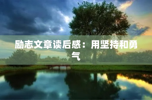 励志文章读后感：用坚持和勇气，拥抱生命的精彩