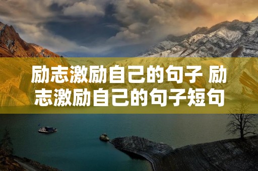 励志激励自己的句子 励志激励自己的句子短句 励志激励自己的句子 励志激励自己的句子短句
