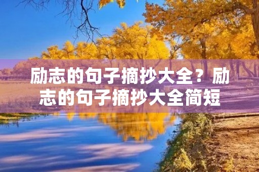 励志的句子摘抄大全?励志的句子摘抄大全简短 励志的句子摘抄大全?励志的句子摘抄大全简短