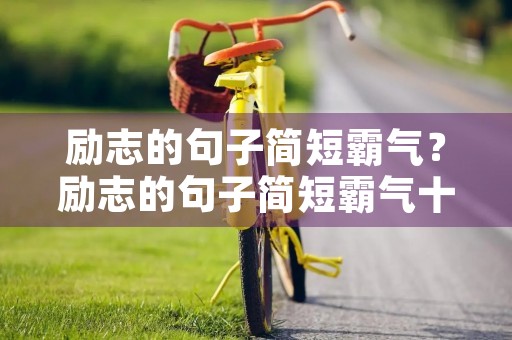 励志的句子简短霸气？励志的句子简短霸气十二个字