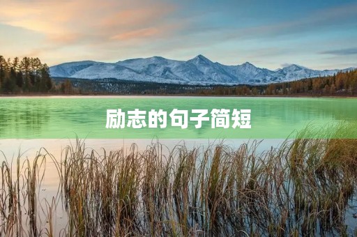 励志的句子简短,励志的句子简短霸气八个字 励志的句子简短,励志的句子简短霸气八个字