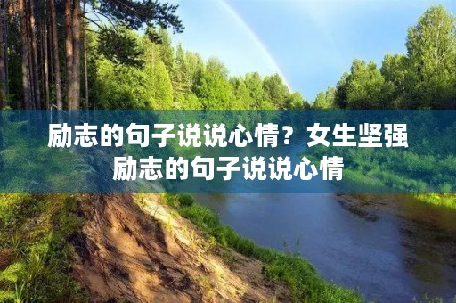 励志的句子说说心情？女生坚强励志的句子说说心情