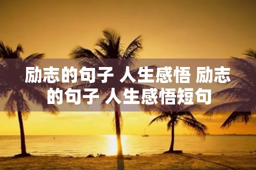 励志的句子 人生感悟 励志的句子 人生感悟短句