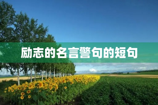 励志的名言警句的短句，励志的名言警句的短句有哪些