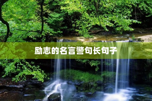 励志的名言警句长句子，励志的名言警句长句子摘抄