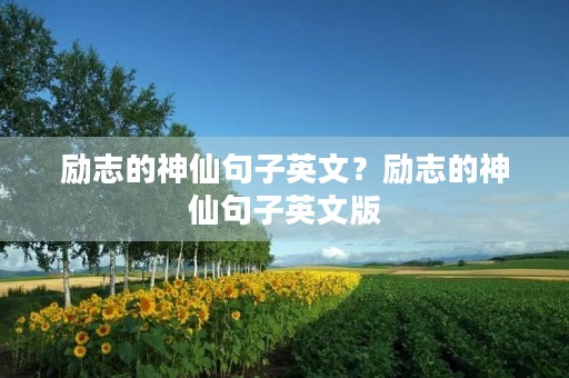 励志的神仙句子英文?励志的神仙句子英文版 励志的神仙句子英文?励志的神仙句子英文版