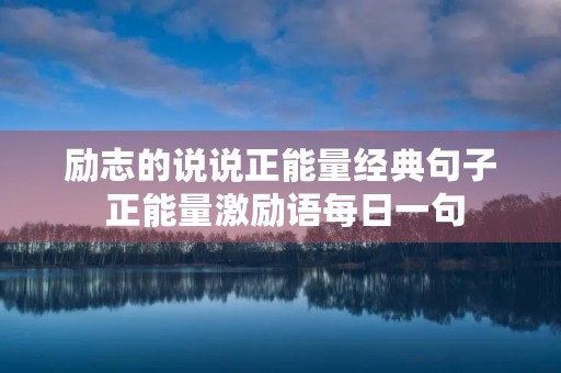 励志的说说正能量经典句子 正能量激励语每日一句