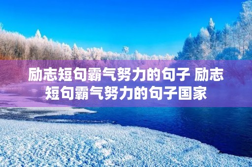 励志短句霸气努力的句子 励志短句霸气努力的句子国家