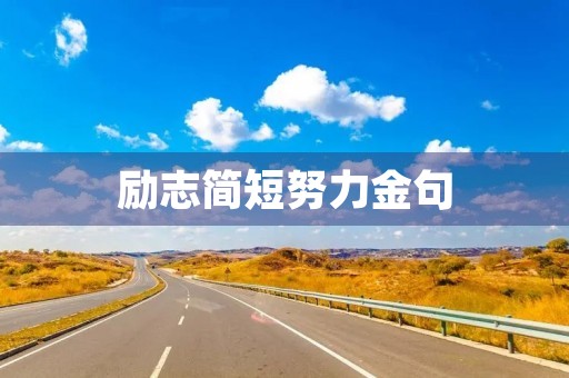 励志简短努力金句,励志简短努力金句大全 励志简短努力金句,励志简短努力金句大全