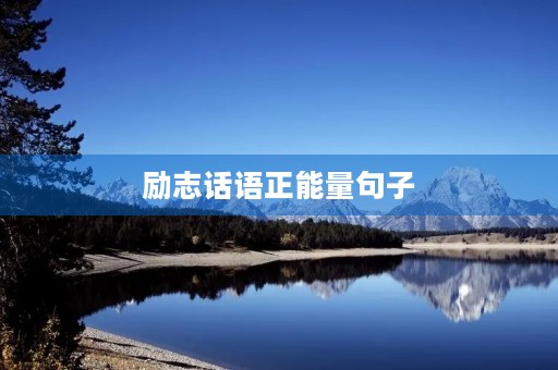 励志话语正能量句子，励志话语正能量句子简短