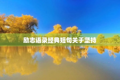 励志语录经典短句关于坚持，励志语录经典短句关于坚持的名言