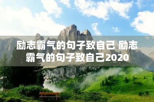 励志霸气的句子致自己 励志霸气的句子致自己2020 励志霸气的句子致自己 励志霸气的句子致自己2020