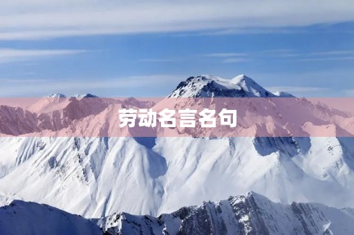 劳动名言名句，劳动名言名句小学生