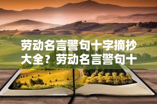 劳动名言警句十字摘抄大全？劳动名言警句十字摘抄大全简短