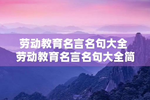 劳动教育名言名句大全 劳动教育名言名句大全简短 劳动教育名言名句大全 劳动教育名言名句大全简短