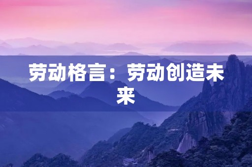 劳动格言：劳动创造未来