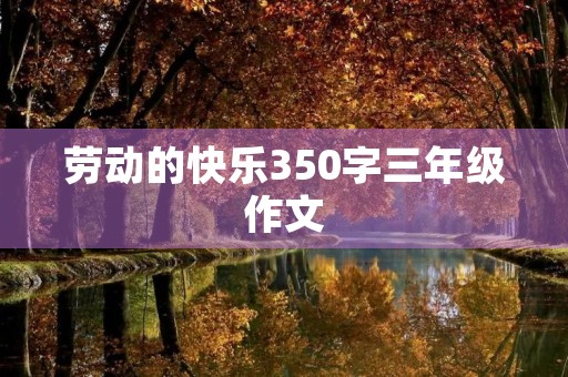 劳动的快乐350字三年级作文
