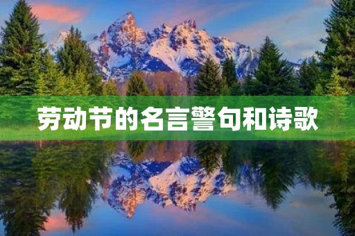 劳动节的名言警句和诗歌,劳动节的名言警句和诗歌有哪些 劳动节的名言警句和诗歌,劳动节的名言警句和诗歌有哪些