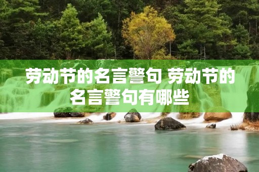 劳动节的名言警句 劳动节的名言警句有哪些