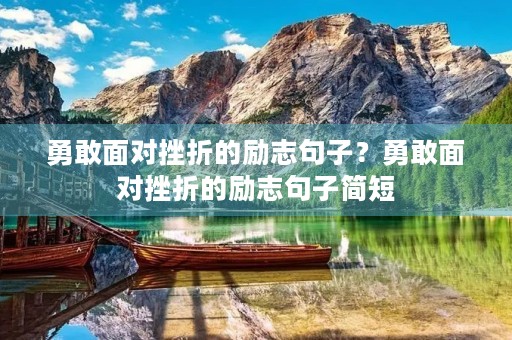 勇敢面对挫折的励志句子？勇敢面对挫折的励志句子简短