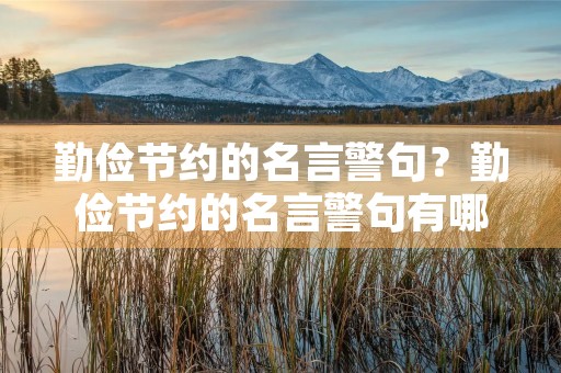 勤俭节约的名言警句？勤俭节约的名言警句有哪些