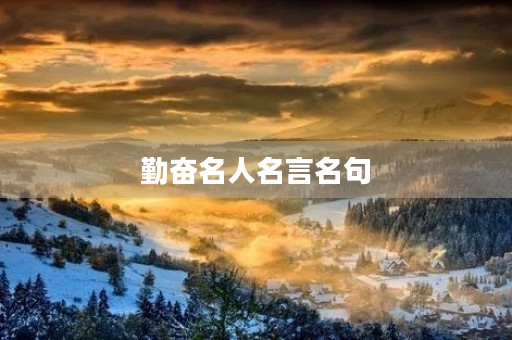 勤奋名人名言名句,关于勤奋的名人名言有哪些 勤奋名人名言名句,关于勤奋的名人名言有哪些