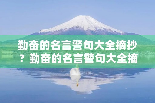 勤奋的名言警句大全摘抄？勤奋的名言警句大全摘抄简短