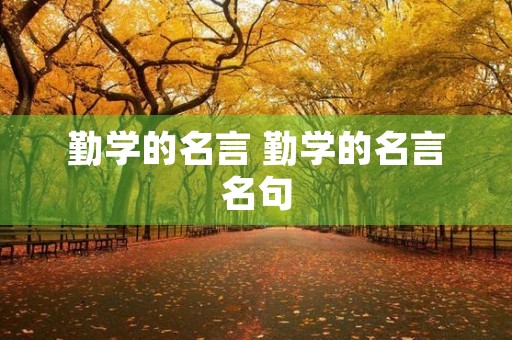 勤学的名言 勤学的名言名句 勤学的名言 勤学的名言名句