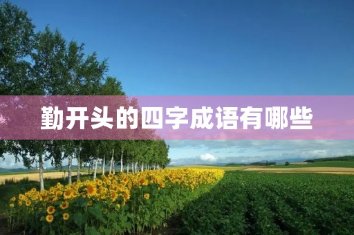 勤开头的四字成语有哪些 勤开头的四字成语有哪些
